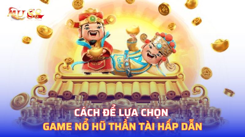 Cách để lựa chọn game nổ hũ hấp dẫn