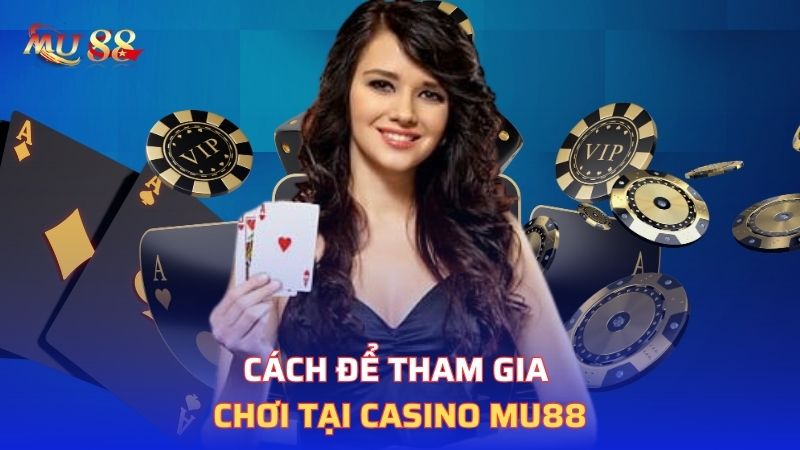 Cách để tham gia chơi tại casino Mu88