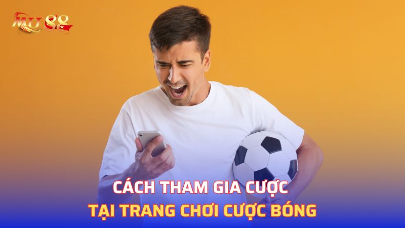 Cách tham gia cược tại trang chơi cược bóng