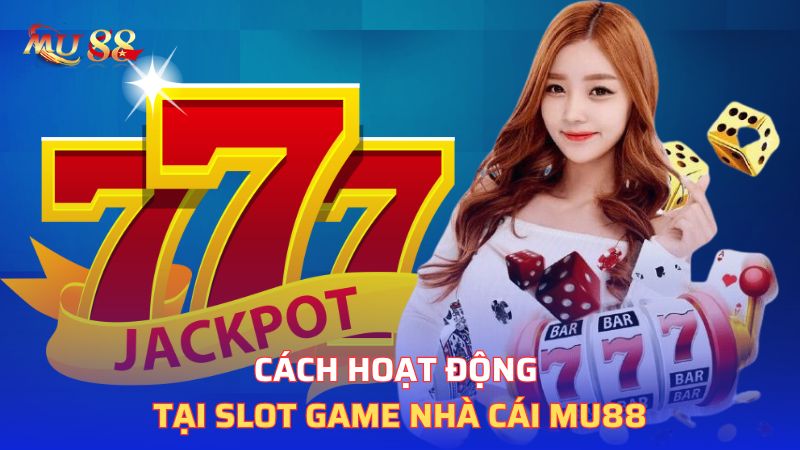 Cách hoạt động tại slot game nhà cái Mu88