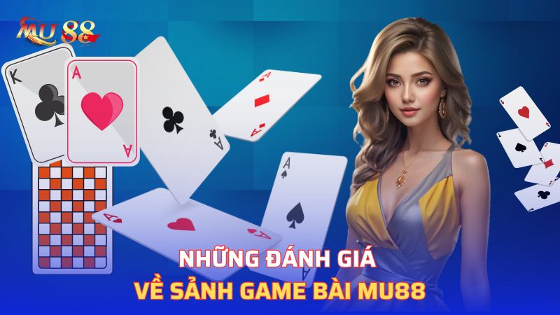 Những đánh giá về sảnh game bài Mu88