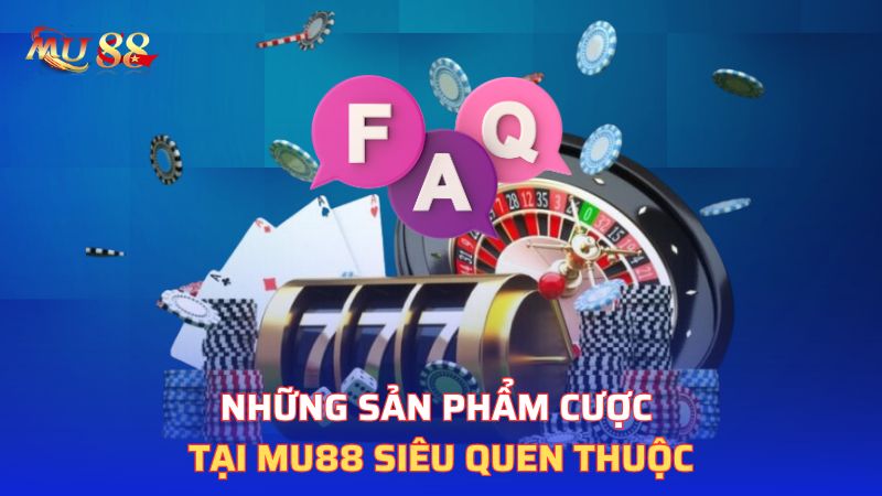 Những sản phẩm cược tại Mu88 siêu quen thuộc