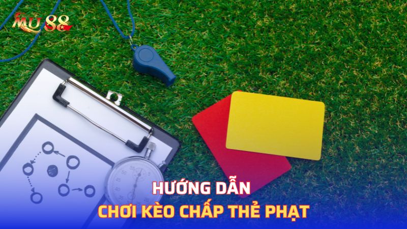 Hướng dẫn chơi kèo chấp thẻ phạt