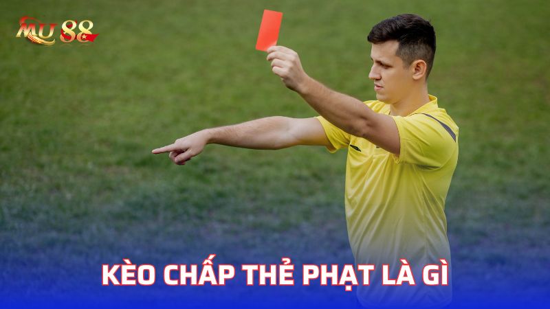 Kèo chấp thẻ phạt là gì?