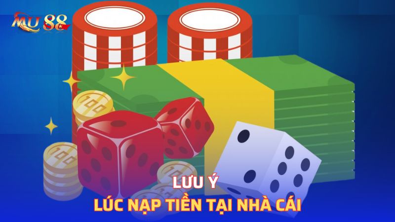 Lưu ý lúc nạp tiền tại nhà cái