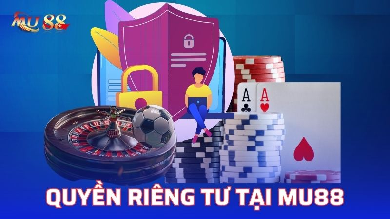 Quyền riêng tư tại Mu88 quan trọng